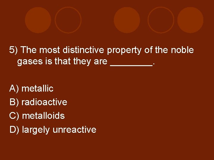 5) The most distinctive property of the noble gases is that they are ____.