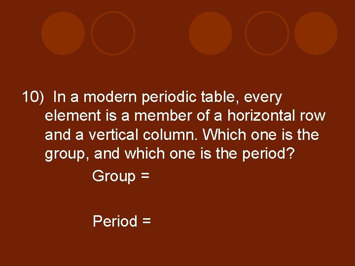 10) In a modern periodic table, every element is a member of a horizontal