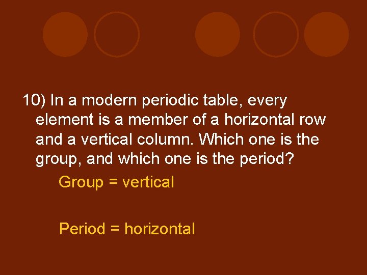 10) In a modern periodic table, every element is a member of a horizontal