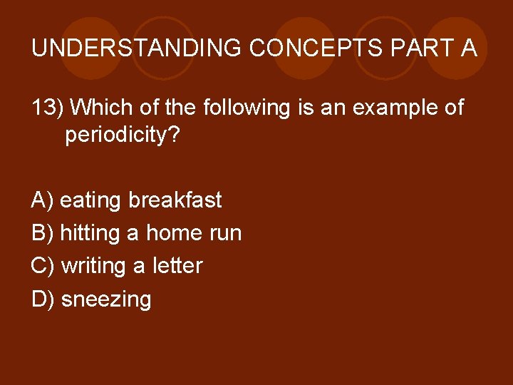 UNDERSTANDING CONCEPTS PART A 13) Which of the following is an example of periodicity?