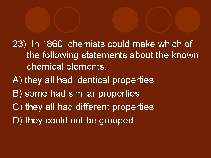 23) In 1860, chemists could make which of the following statements about the known