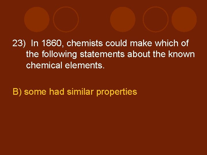 23) In 1860, chemists could make which of the following statements about the known