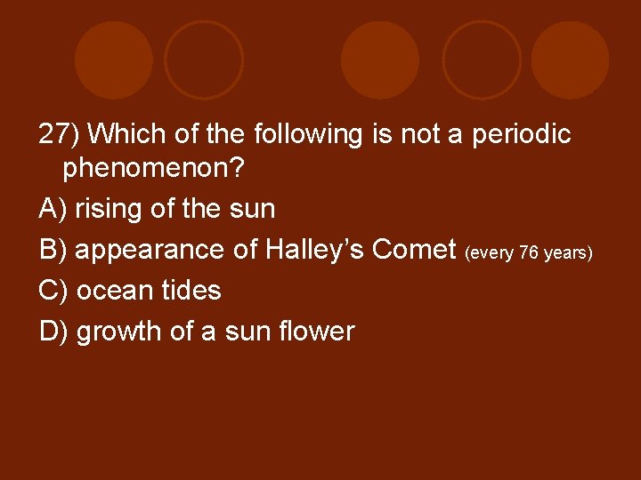 27) Which of the following is not a periodic phenomenon? A) rising of the