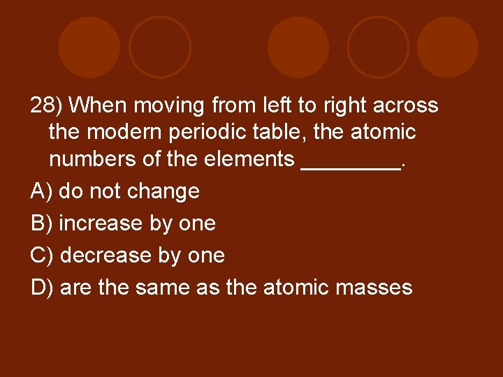 28) When moving from left to right across the modern periodic table, the atomic