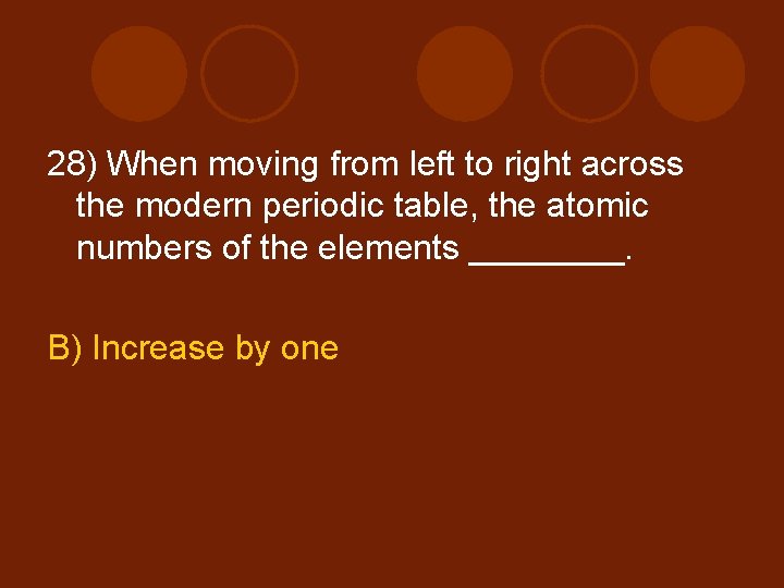 28) When moving from left to right across the modern periodic table, the atomic