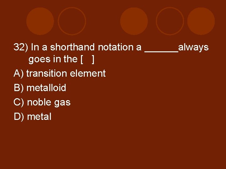 32) In a shorthand notation a ______always goes in the [ ] A) transition