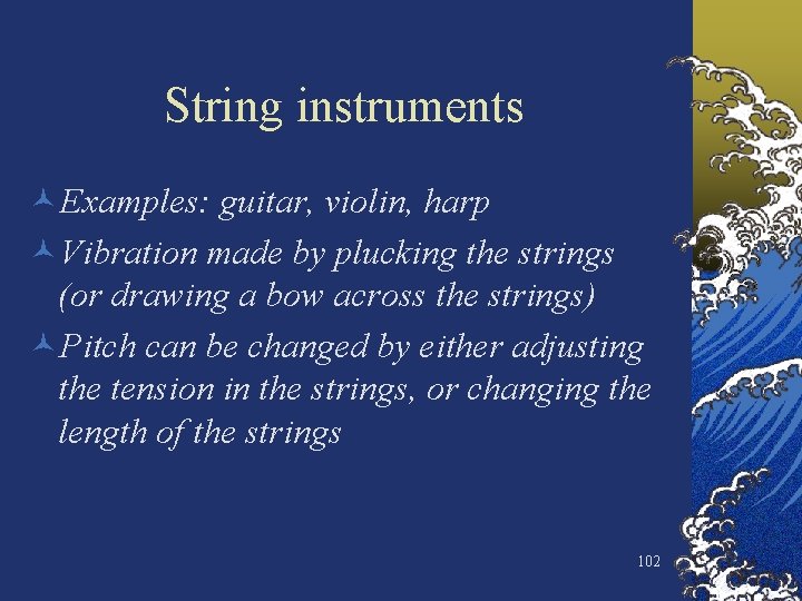 String instruments ©Examples: guitar, violin, harp ©Vibration made by plucking the strings (or drawing