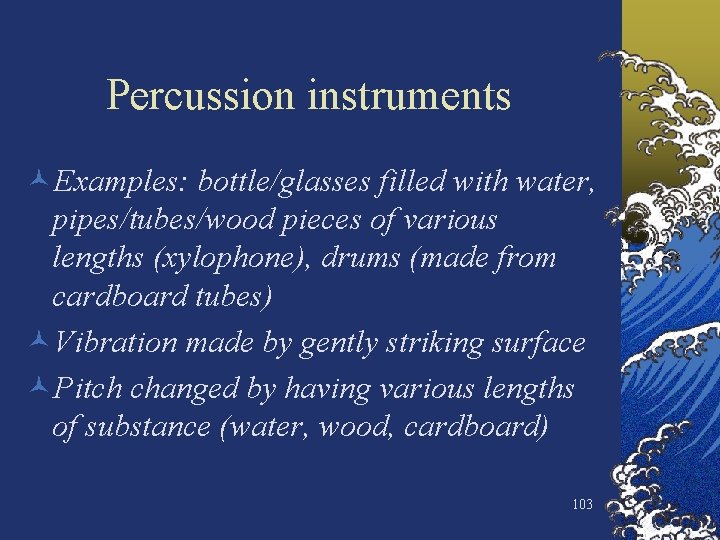 Percussion instruments ©Examples: bottle/glasses filled with water, pipes/tubes/wood pieces of various lengths (xylophone), drums