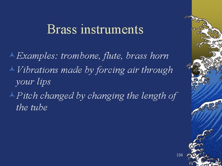 Brass instruments ©Examples: trombone, flute, brass horn ©Vibrations made by forcing air through your