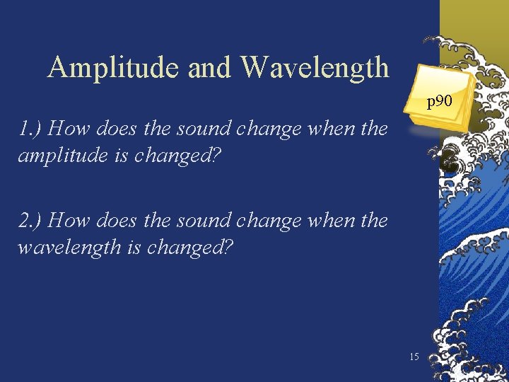 Amplitude and Wavelength p 90 1. ) How does the sound change when the