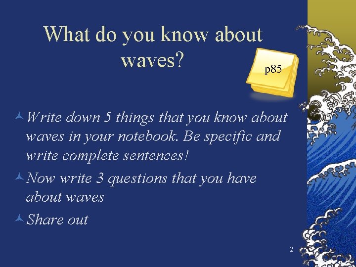 What do you know about waves? p 85 ©Write down 5 things that you