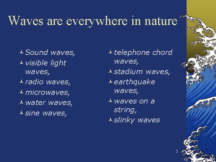 Waves are everywhere in nature ©Sound waves, ©visible light waves, ©radio waves, ©microwaves, ©water