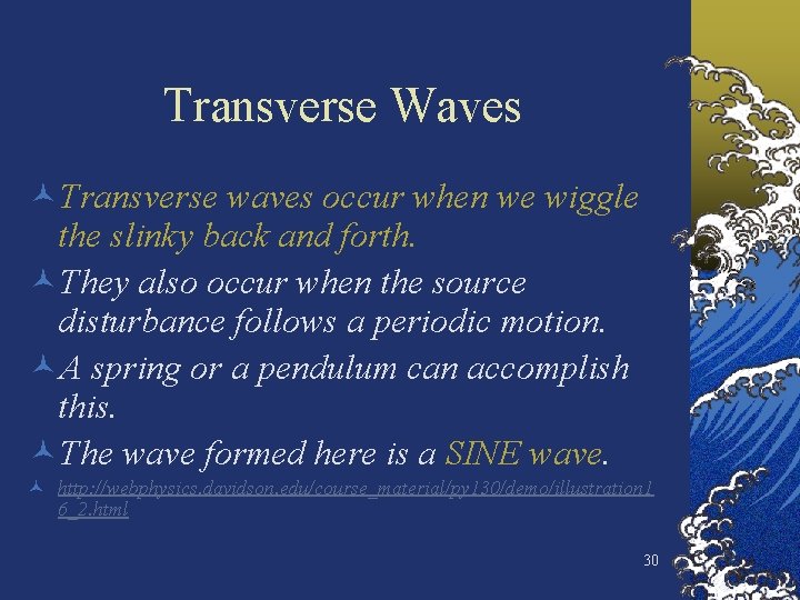 Transverse Waves ©Transverse waves occur when we wiggle the slinky back and forth. ©They