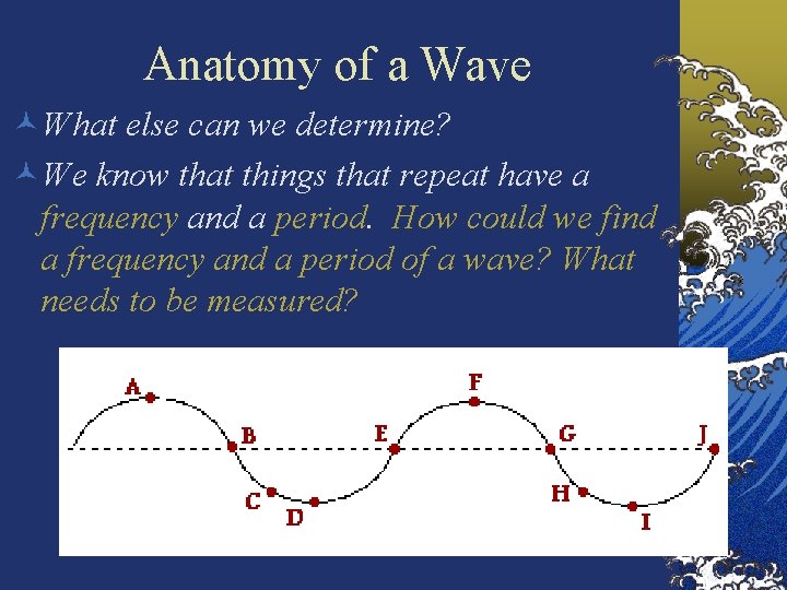 Anatomy of a Wave ©What else can we determine? ©We know that things that
