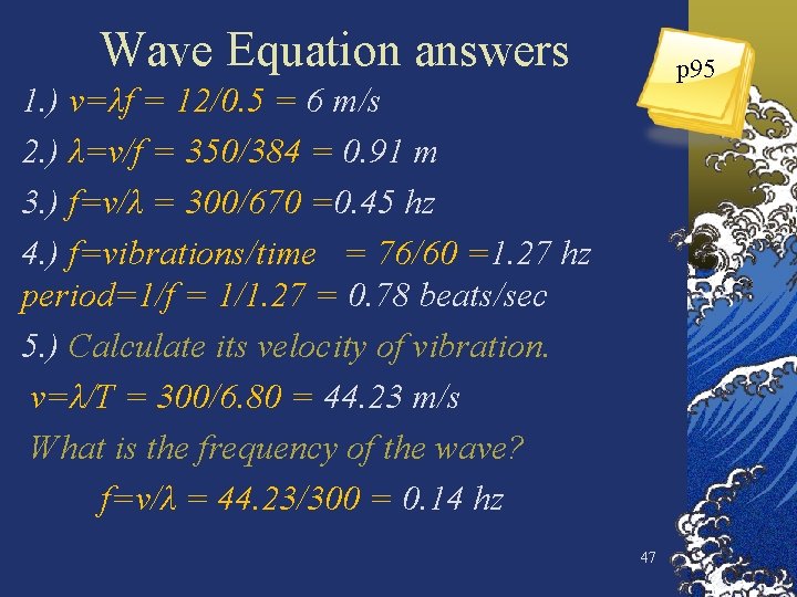 Wave Equation answers p 95 1. ) v=λf = 12/0. 5 = 6 m/s