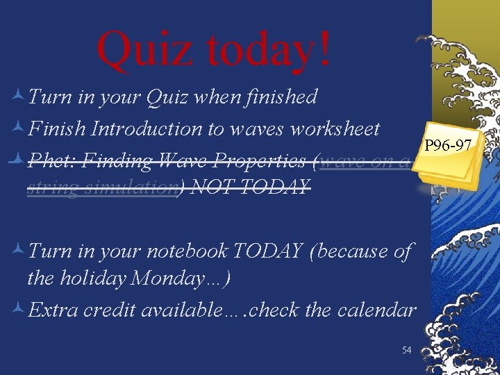 Quiz today! ©Turn in your Quiz when finished ©Finish Introduction to waves worksheet ©Phet: