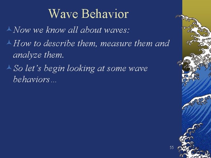 Wave Behavior ©Now we know all about waves: ©How to describe them, measure them