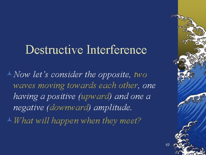 Destructive Interference ©Now let’s consider the opposite, two waves moving towards each other, one