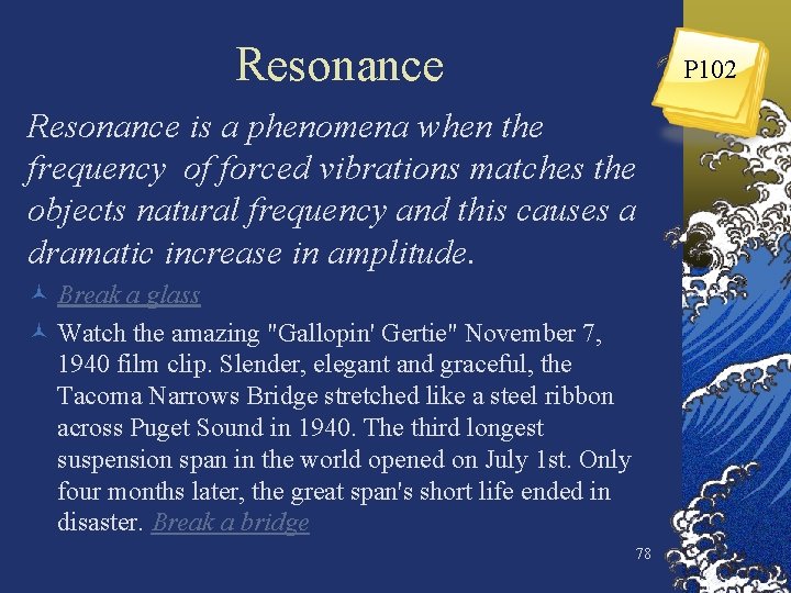 Resonance P 102 Resonance is a phenomena when the frequency of forced vibrations matches