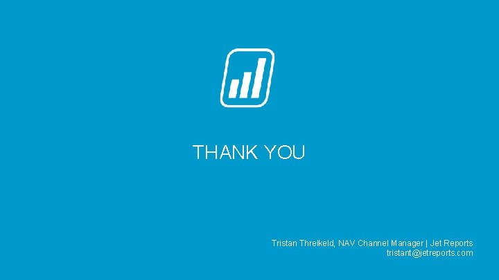 THANK YOU Tristan Threlkeld, NAV Channel Manager | Jet Reports tristant@jetreports. com 