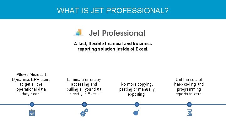 WHAT IS JET PROFESSIONAL? A fast, flexible financial and business reporting solution inside of