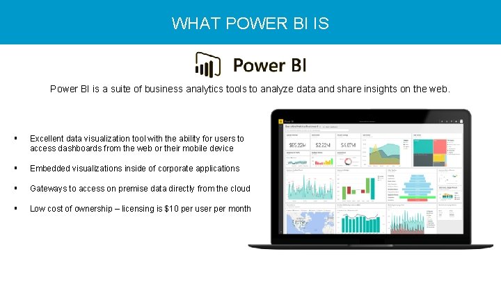 WHAT POWER BI IS Power BI is a suite of business analytics tools to