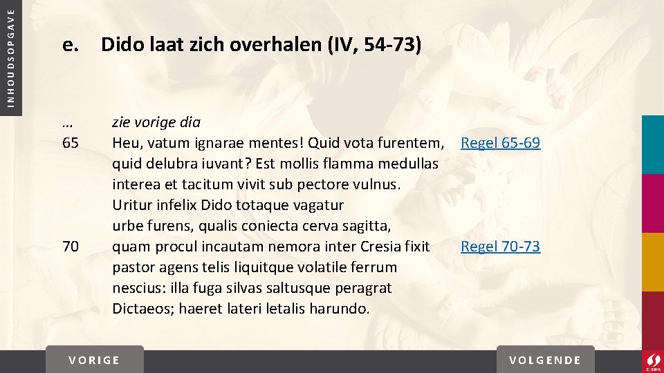INHOUDSOPGAVE e. Dido laat zich overhalen (IV, 54 -73) … 65 70 zie vorige INHOUDSOPGAVE e. Dido laat zich overhalen (IV, 54 -73) … 65 70 zie vorige