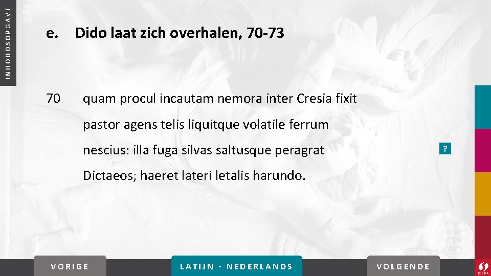 INHOUDSOPGAVE e. Dido laat zich overhalen, 70 -73 70 quam procul incautam nemora inter INHOUDSOPGAVE e. Dido laat zich overhalen, 70 -73 70 quam procul incautam nemora inter