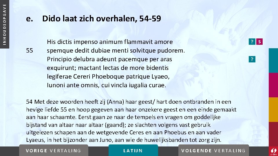 INHOUDSOPGAVE e. Dido laat zich overhalen, 54 -59 55 His dictis impenso animum flammavit INHOUDSOPGAVE e. Dido laat zich overhalen, 54 -59 55 His dictis impenso animum flammavit