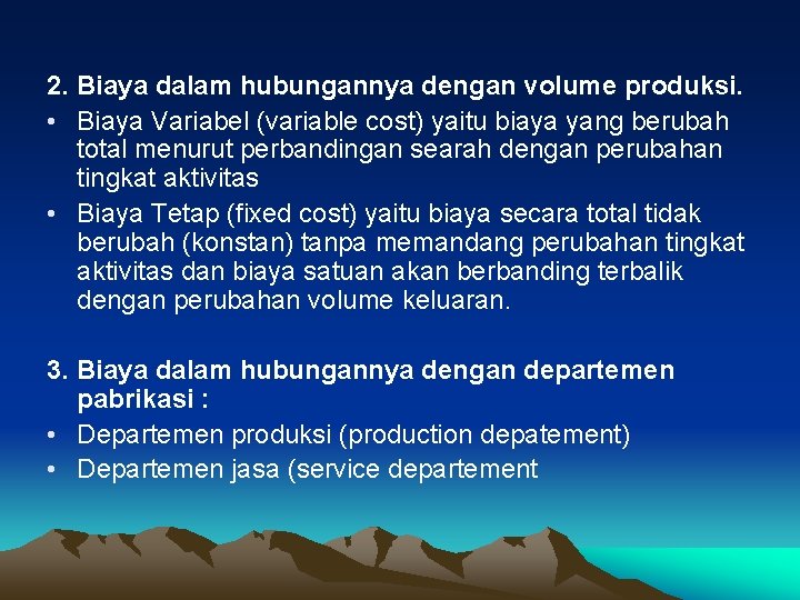 2. Biaya dalam hubungannya dengan volume produksi. • Biaya Variabel (variable cost) yaitu biaya