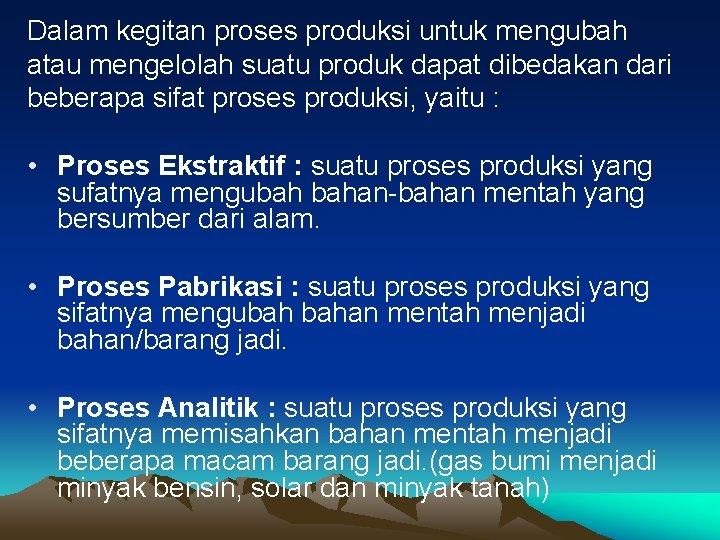 Dalam kegitan proses produksi untuk mengubah atau mengelolah suatu produk dapat dibedakan dari beberapa