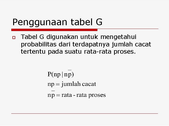 Penggunaan tabel G o Tabel G digunakan untuk mengetahui probabilitas dari terdapatnya jumlah cacat