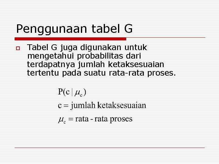 Penggunaan tabel G o Tabel G juga digunakan untuk mengetahui probabilitas dari terdapatnya jumlah