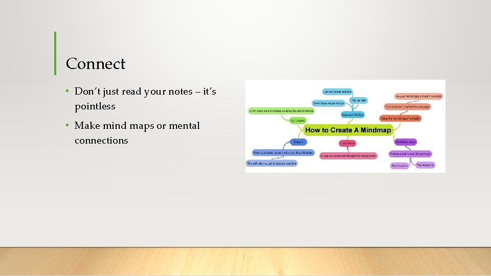 Connect • Don’t just read your notes – it’s pointless • Make mind maps