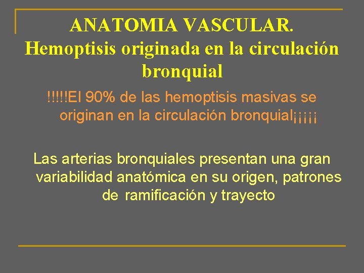 ANATOMIA VASCULAR. Hemoptisis originada en la circulación bronquial !!!!!El 90% de las hemoptisis masivas