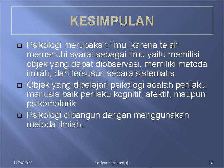 KESIMPULAN Psikologi merupakan ilmu, karena telah memenuhi syarat sebagai ilmu yaitu memiliki objek yang