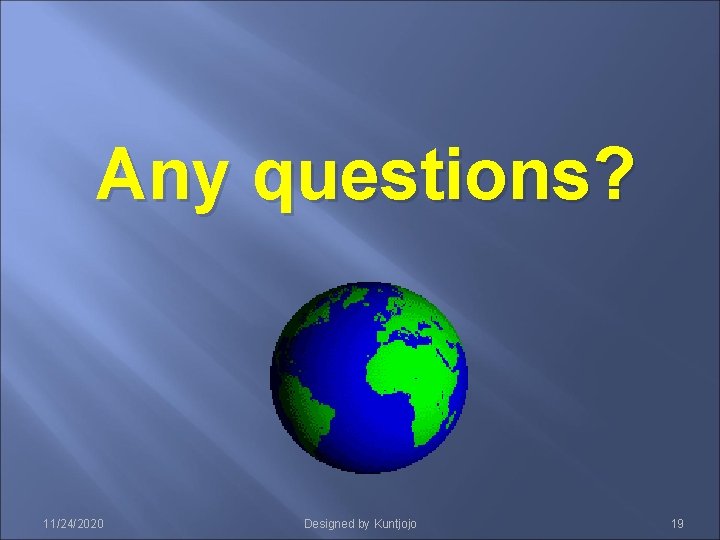 Any questions? 11/24/2020 Designed by Kuntjojo 19 