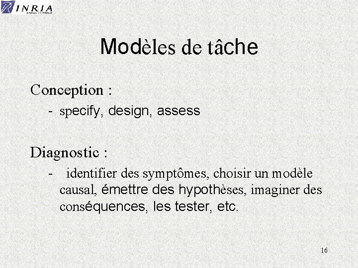 Modèles de tâche Conception : - specify, design, assess Diagnostic : - identifier des