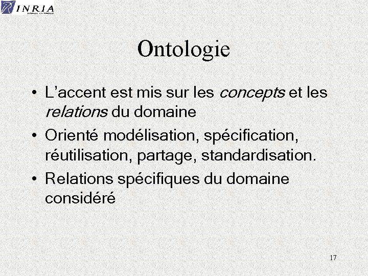 Ontologie • L’accent est mis sur les concepts et les relations du domaine •