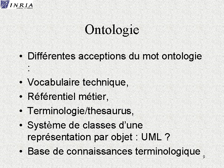 Ontologie • Différentes acceptions du mot ontologie : • Vocabulaire technique, • Référentiel métier,