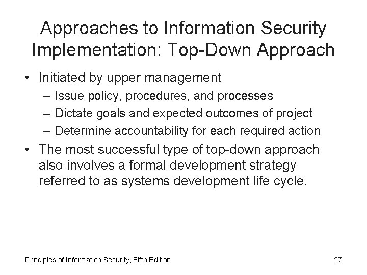 Approaches to Information Security Implementation: Top-Down Approach • Initiated by upper management – Issue