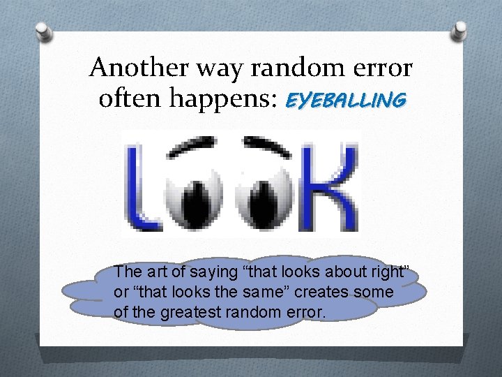 Another way random error often happens: EYEBALLING The art of saying “that looks about