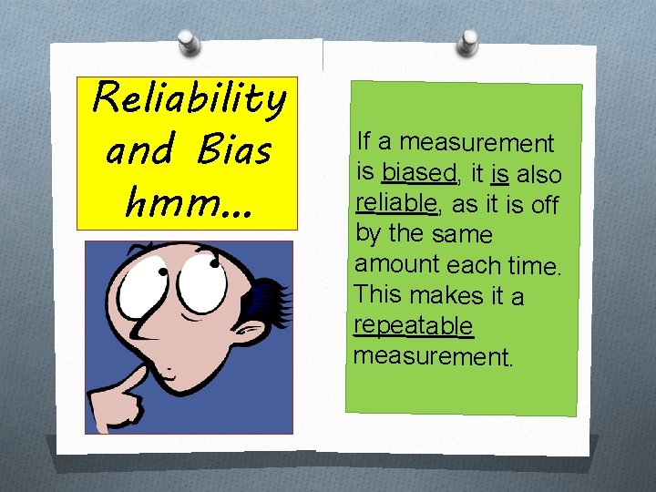 Reliability and Bias hmm… If a measurement is biased, it is also reliable, as