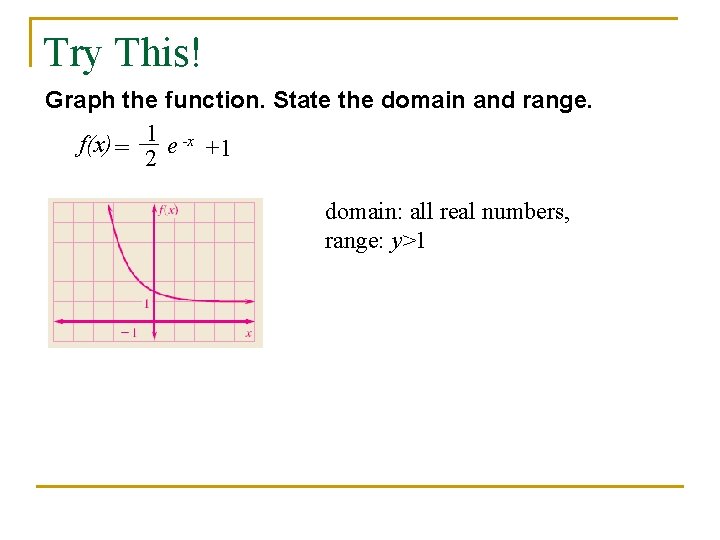 Try This! Graph the function. State the domain and range. f(x) = 1 e