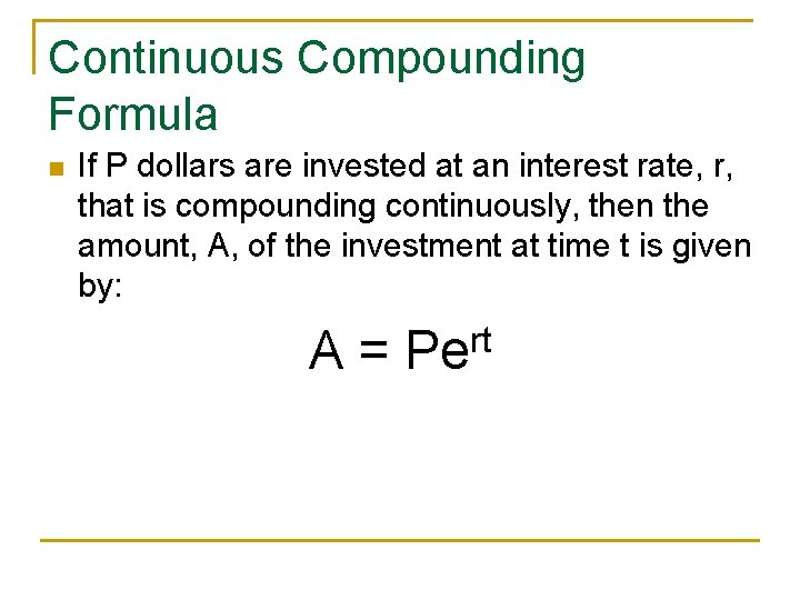 Continuous Compounding Formula n If P dollars are invested at an interest rate, r,
