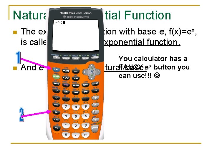 Natural Exponential Function n n The exponential function with base e, f(x)=ex, is called