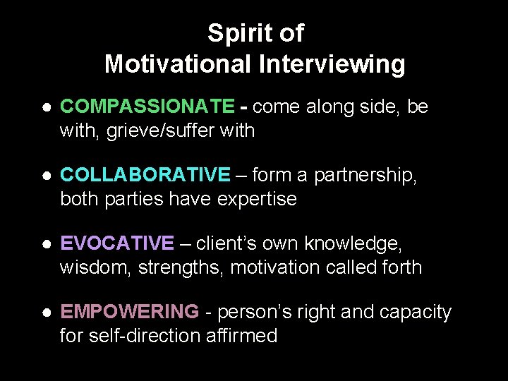 Spirit of Motivational Interviewing ● COMPASSIONATE - come along side, be with, grieve/suffer with