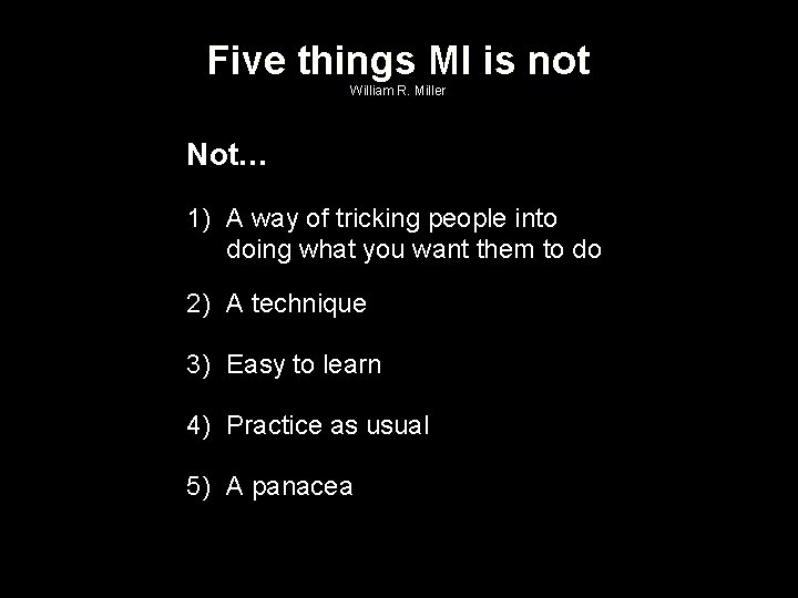 Five things MI is not William R. Miller Not… 1) A way of tricking