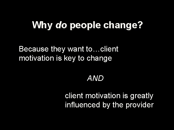 Why do people change? Because they want to…client motivation is key to change AND