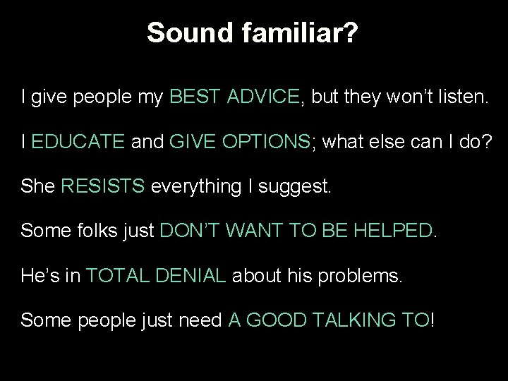 Sound familiar? I give people my BEST ADVICE, but they won’t listen. I EDUCATE